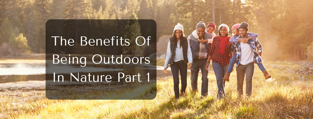 The Benefits Of Being Outdoors In Nature Part 1